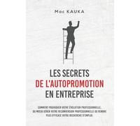 Les Secrets De L'autopromotion En Entreprise - Comment Provoquer Votre Évolution Professionnelle, Ou Mieux Gérer Votre Reconversion Professionnelle Ou Rendre Plus Efficace Votre Recherche...