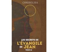 LES SECRETS DE L'ÉVANGILE DE JEAN: TOME 12