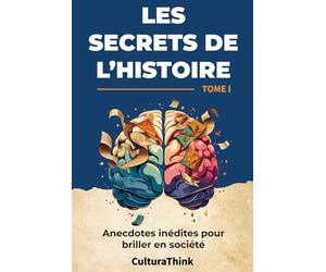 Les Secrets de l'Histoire : Anecdotes Inédites pour Briller en Société - Tome I: "Découvrez des faits surprenants qui ont façonné notre monde" ... culture générale avec des récits captivants"