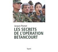 Les secrets de l'Opération Bétancourt - Jacques Thomet - Fayard - broché - Essai