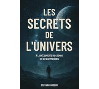 LES SECRETS DE L'UNIVERS: À la découverte du cosmos et de ses mystères