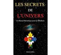 LES SECRETS DE L'UNIVERS: Un Manuel Hermétique pour les Débutants