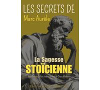 Les Secrets de Marc Aurèle : Appliquez la sagesse stoïcienne pour trouver la paix intérieure dans le chaos moderne