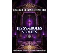 Les secrets de Max Rothschild Les symboles violets: Les enseignements secrets des symboles de la réussite et la sérénité, Les connaissances secrètes ... la réussite et la transformation personnelle