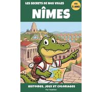 Les Secrets de nos Villes : Nîmes: Le guide voyage des enfants : histoire, monuments, jeux, coloriages et personnages historiques dès 5 ans