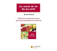 Les secrets de vie des jus-santé - Profitez de la richesse de la nature avec les jus de légumes et de fruits frais