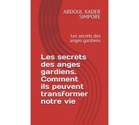 Les secrets des anges gardiens. Comment ils peuvent transformer notre vie: Les secrets des anges gardiens