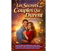 LES SECRETS DES COUPLES QUI DURENT ;MÊME QUAND TOUT VA MAL: Comment régler les problèmes de couple, mieux communiquer, réparer les blessures ... un amour solide qui résiste au temps
