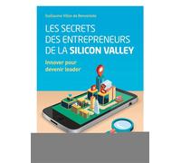 Les secrets des entrepreneurs de la Silicon Valley Innover pour devenir leader. - Guillaume Villon De Benveniste - Eyrolles - broché - Guide