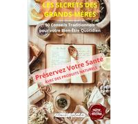 Les Secrets des Grands-Mères: 50 Conseils traditionnels pour votre bien-être quotidien - Préservez votre santé