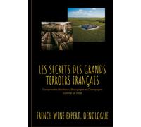 Les Secrets des Grands Terroirs Français: Comprendre Bordeaux, Bourgogne et Champagne comme un initié