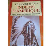 Les Secrets Des Indiens D'Amerique. Traditions - Esoterisme - Medecine