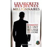Les secrets des jeunes millionnaires: Découvrez comment ils ont réussi en ligne. Stratégies, croissance financière, développement personnel, ... professionnel, sont les clés de la réussite !