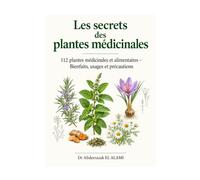 Les secrets des plantes médicinales: 112 plantes médicinales et alimentaires - Bienfaits, usages et précautions