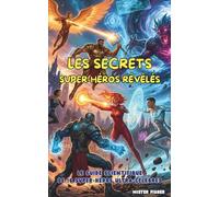 Les Secrets des Super-Héros révélés: Le Guide Scientifique de 16 Super-Héros super connus
