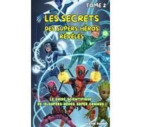 Les Secrets des Supers-Héros révélés - Tome 2: Le guide scientifique de 15 Supers-Héros super connus
