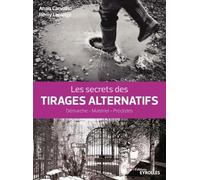 Les secrets des tirages alternatifs: Démarche - Matériel - Procédés