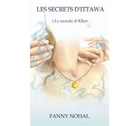 Les Secrets d'Ittawa 1. Le monde d'Alice - Fanny Nohal - Books On Demand - broché - Roman