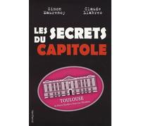 Les Secrets Du Capitole - Toulouse, De Pierre Baudis À Jean-Luc Moudenc