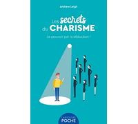 Les secrets du charisme: Le pouvoir par la séduction !