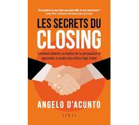 Les secrets du closing: Comment devenir un maître de la persuasion et apprendre à vendre des offres high ticket
