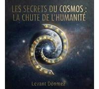 Les Secrets du Cosmos : La Chute de l'Humanité: Manifeste d'ingénierie et Techno-thriller