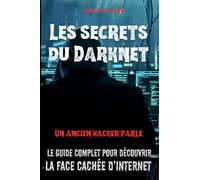 LES SECRETS DU DARKNET: Le guide complet pour découvrir la face cachée d’Internet | Naviguez en toute sécurité et plongez dans les profondeurs du web...