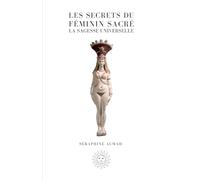 Les secrets du Féminin Sacré: la Sagesse Universelle