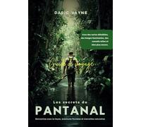 Les secrets du Pantanal : Un guide de voyage: Rencontres avec la faune, aventures fluviales et merveilles naturelles
