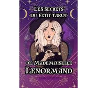 Les secrets du petit Tarot de Mademoiselle Lenormand: Nouveauté : Découvrez les mystères du petit tarot de Mademoiselle Lenormand : Guide complet pour débutants et experts