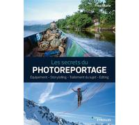 Fred Marie – Les secrets du photoreportage – Équipement, Storytelling, Traitement du sujet, Editing