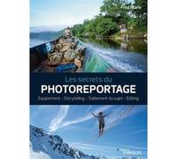 Fred Marie – Les secrets du photoreportage – Équipement, Storytelling, Traitement du sujet, Editing