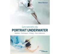 Les secrets du portrait underwater Matériel - Techniques - Posing - Post-traitement - Alison Bounce - Eyrolles - broché - Beau livre