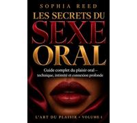 LES SECRETS DU SEXE ORAL: Guide complet du plaisir oral - technique, intimité et connexion profonde