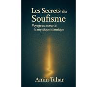 Les Secrets du Soufisme: Voyage au cœur de la mystique islamique