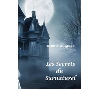 Les Secrets Du Surnaturel - Tome 1, Fantômes, Dames Blanches, Demeures, Lieux Hantés Et Objets Maléfiques