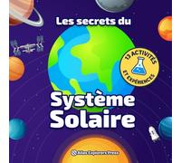 Les Secrets du Système Solaire : Le livre d’Astronomie pour Enfant pour Comprendre les Planètes et l’Espace: Avec 13 expériences scientifiques, des activités et des faits incroyables sur l’espace