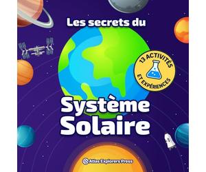 Les Secrets du Système Solaire : Le livre d’Astronomie pour Enfant pour Comprendre les Planètes et l’Espace: Avec 13 expériences scientifiques, des activités et des faits incroyables sur l’espace