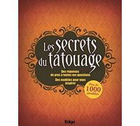 Les secrets du tatouage: Des réponses de pros à toutes vos questions. Des modèles pour vous inspirer.