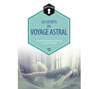 Les secrets du voyage astral: Connaître les techniques de sortie du corps pour mieux se dédoubler