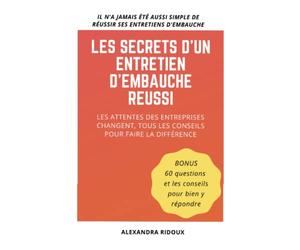 Les secrets d'un entretien d'embauche réussi: Les attentes des entreprises changent, tous les conseils pour faire la différence
