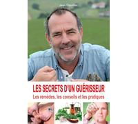 Les secrets d'un guérisseur - Les remèdes, les conseils et les pratiques