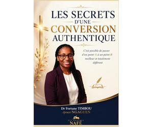 LES SECRETS D'UNE CONVERSION AUTHENTIQUE: C'est possible de passer d'un point A à un point B meilleur et totalement différent