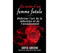 Les secrets d'une femme fatale: Maîtriser l'art de la séduction et de l'envoûtement