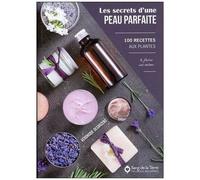 Les Secrets D'une Peau Parfaite - 100 Recettes Aux Plantes À Faire Soi-Même