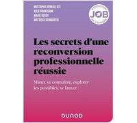 Les secrets d'une reconversion professionnelle réussie: Mieux se connaître, explorer les possibles, se lancer