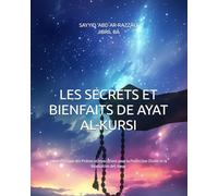 LES SECRETS ET BIENFAITS DE AYAT AL-KURSI (LE VERSET DU TRÔNE): Guide Pratique des Prières et Invocations pour la Protection Divine et la Réalisation des Vœux