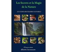 Les Secrets et la Magie de la Nature: Le Guide des Elixirs Naturels