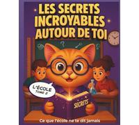 Les Secrets Incroyables autour de toi - Tome 2 - L'école: Ce que l'école ne te dit jamais