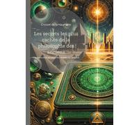 Les secrets les plus cachés de la philosophie des anciens Une exploration au coeur des arcanes de l'alchimie et de la philosophie hermétique, à travers un voyage initiatique dans l'ésotérisme et la Sa